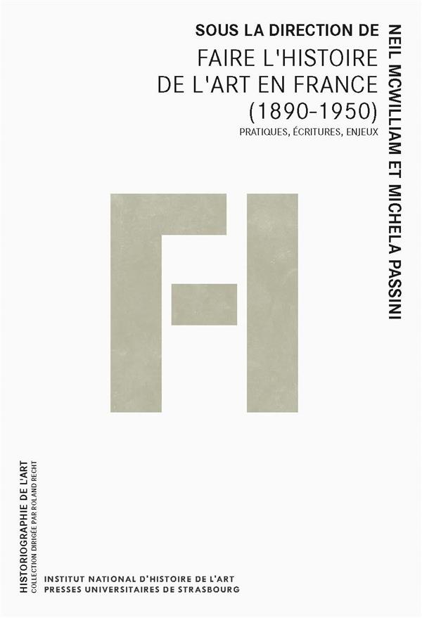 FAIRE L HISTOIRE DE L ART EN FRANCE (1890-1950) - PRATIQUES, ECRITURES, ENJEUX