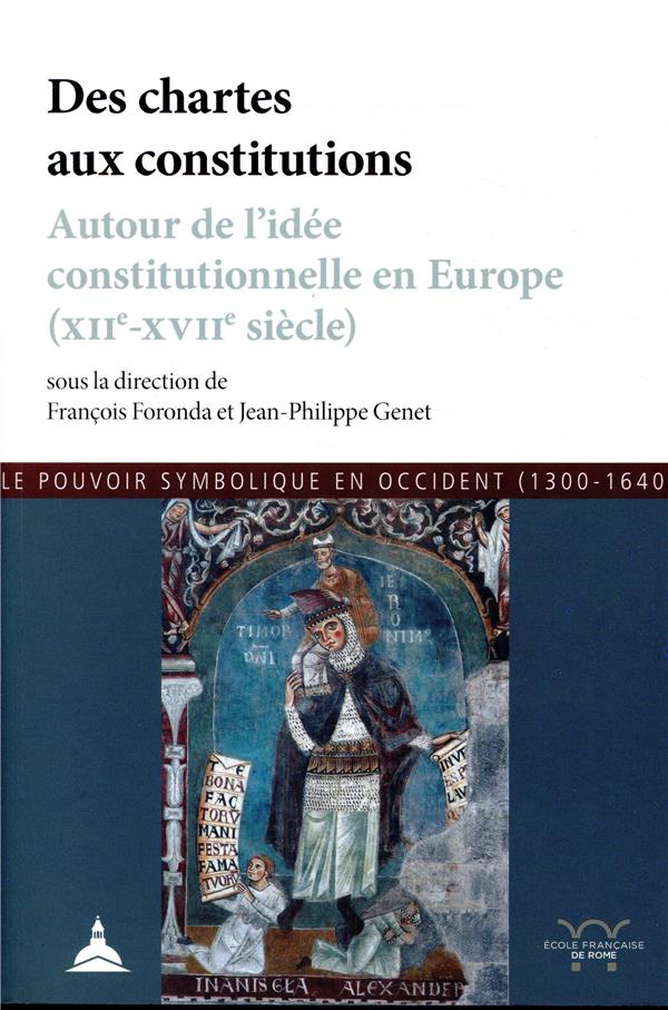 DES CHARTES AUX CONSTITUTIONS - AUTOUR DE L'IDEE CONSTITUTIONNELLE EN EUROPE (XIIE-XVIIE SIECLE) - L