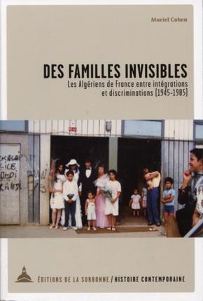 DES FAMILLES INVISIBLES - LES ALGERIENS DE FRANCE ENTRE INTEGRATIONS ET DISCRIMINATIONS (1945-1985)