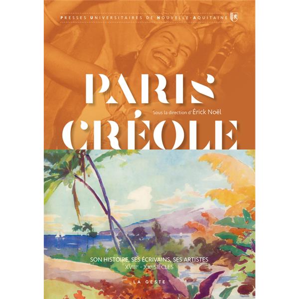 PARIS CREOLE - SON HISTOIRE, SES ECRIVAINS, SES ARTISTES XVIIIE-XXE SIECLES