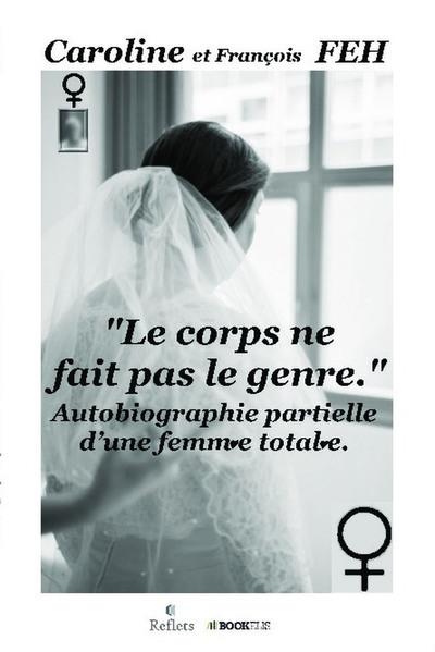 "LE CORPS NE FAIT PAS LE GENRE." - AUTOBIOGRAPHIE PARTIELLE D'UNE FEMM E TOTAL E