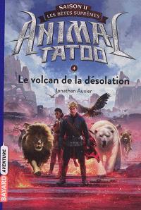 ANIMAL TATOO SAISON 2 - LES BETES SUPREMES, TOME 04 - LE VOLCAN DE LA DESOLATION