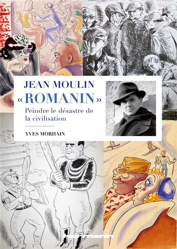 JEAN MOULIN "ROMANIN" - PEINDRE LE DESASTRE DE LA CIVILISATION