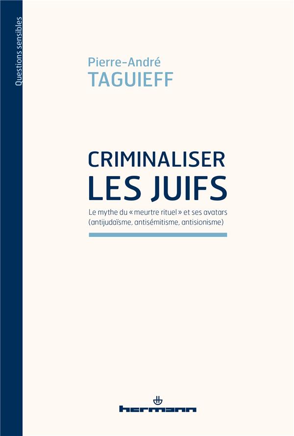 CRIMINALISER LES JUIFS - LE MYTHE DU "MEURTRE RITUEL" ET SES AVATARS (ANTIJUDAISME, ANTISEMITISME, A