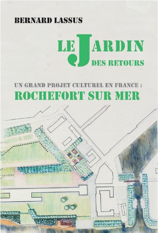 BERNARD LASSUS : LE JARDIN DES RETOURS - UN GRAND PROJET CULTUREL EN FRANCE : ROCHEFORT-SUR-MER