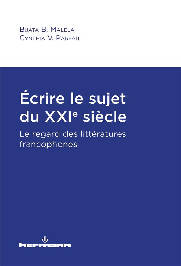 ECRIRE LE SUJET DU XXIE SIECLE - LE REGARD DES LITTERATURES FRANCOPHONES