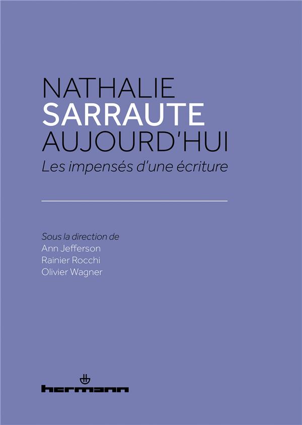 NATHALIE SARRAUTE AUJOURD'HUI - LES IMPENSES D UNE ECRITURE