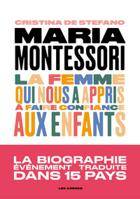 MARIA MONTESSORI - LA FEMME QUI NOUS A APPRIS A FAIRE CONFIANCE AUX ENFANTS