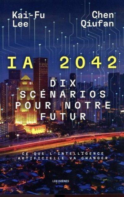 I.A 2042 - DIX SCENARIOS POUR NOTRE FUTUR