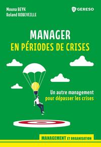 MANAGER EN PERIODES DE CRISES - UN AUTRE MANAGEMENT POUR DEPASSER LES CRISES