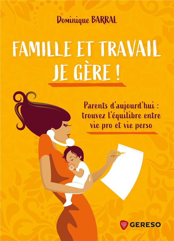 FAMILLE ET TRAVAIL, JE GERE ! - PARENTS D'AUJOURD'HUI : TROUVEZ L'EQUILIBRE ENTRE VIE PRO ET VIE PER