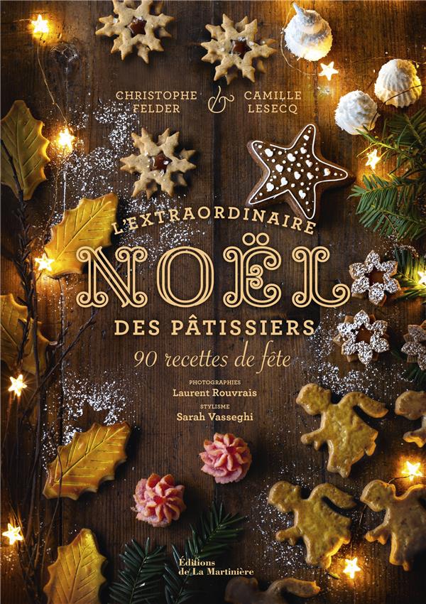 L'extraordinaire noel des patissiers. 80 recettes de fete