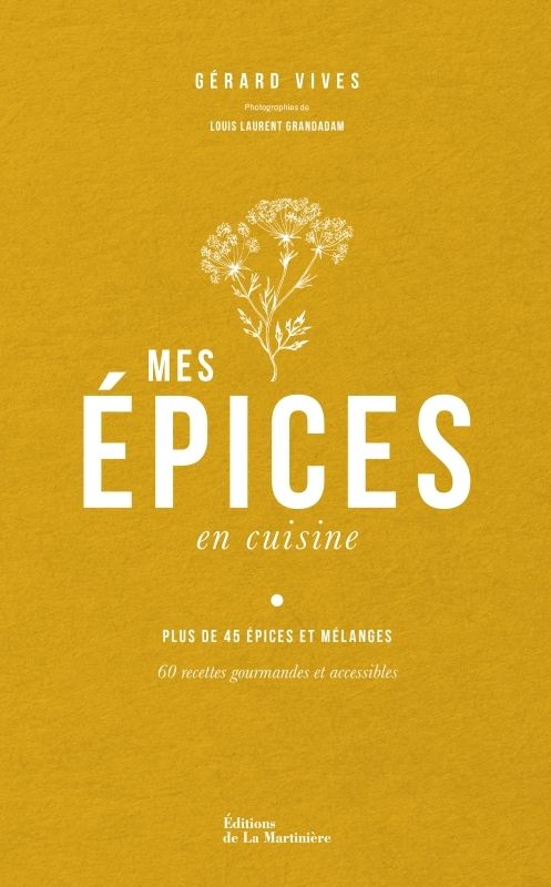 Mes epices en cuisine - 60 recettes pour apprendre a connaitre et cuisiner les epices