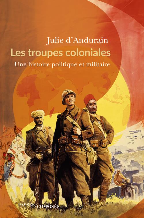 Les troupes coloniales - une histoire politique et militaire