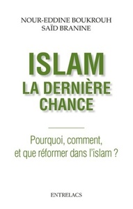 ISLAM, LA DERNIERE CHANCE - POURQUOI, COMMENT, ET QUE REFORMER DANS L'ISLAM ?