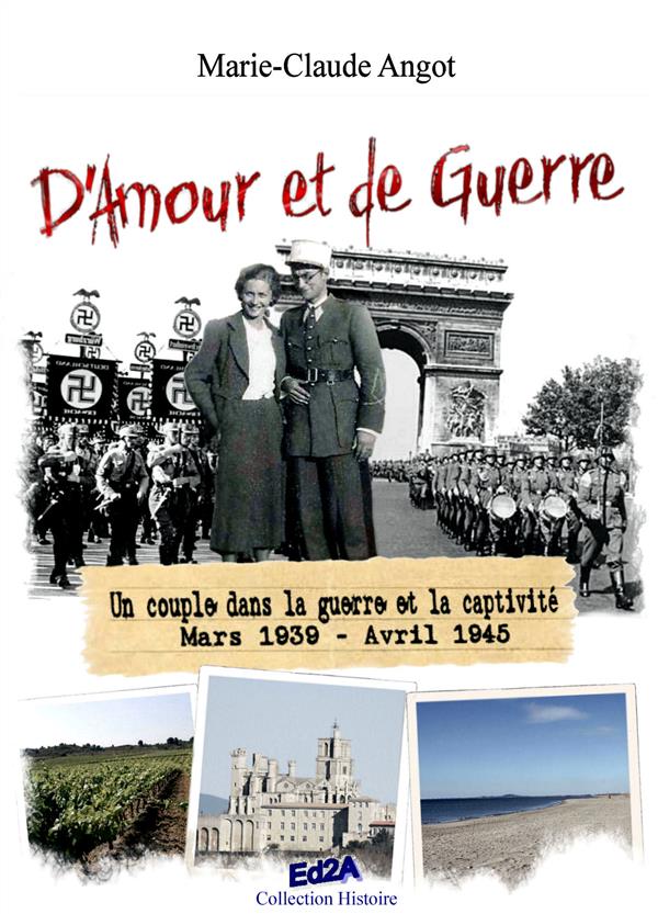 D'AMOUR ET DE GUERRE - UN COUPLE DANS LA GUERRE ET LA CAPTIVITE - MARS 1939 - AVRIL 1945