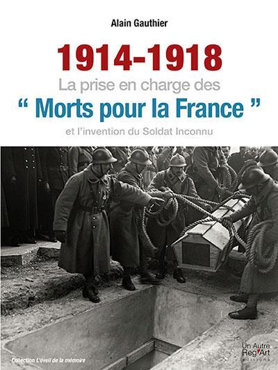 1914-1918 LA PRISE EN CHARGE DES  MORTS POUR LA FRANCE  ET L INVENTION DU SOLDAT INCONNU