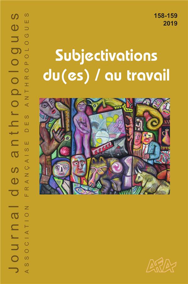 JOURNAL DES ANTHROPOLOGUES N  158-159/2019. SUBJECTIVATION DU(ES) / A U TRAVAIL
