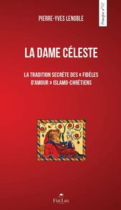 LA DAME CELESTE - LA TRADITION SECRETE DES FIDELES D'AMOUR ISLAMO-CHRETIENS