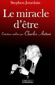 LE MIRACLE D'ETRE - ENTRETIENS REALISES PAR CHARLES ANTONI