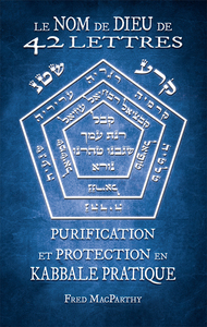 LE NOM DE DIEU DE 42 LETTRES - PURIFICATION ET PROTECTION EN KABBALE PRATIQUE