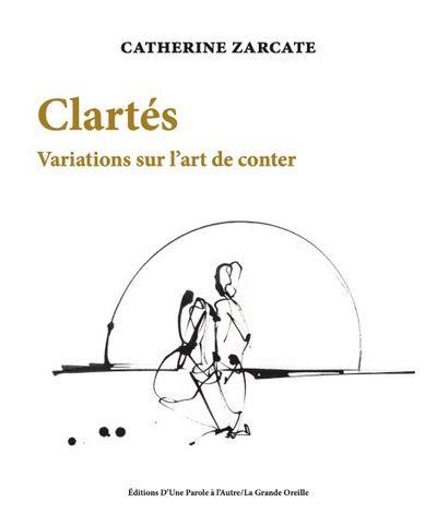 CATHERINE ZARCATE, CLARTES. VARIATIONS SUR L ART DE CONTER