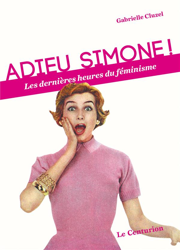 ADIEU SIMONE ! LES DERNIERES HEURES DU FEMINISME