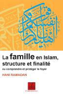 FAMILLE EN ISLAM, STRUCTURE ET FINALITE OU COMPRENDRE ET PROTEGER LE FOYER (LA)