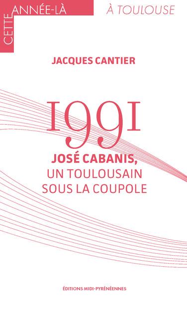 1991 JOSE CABANIS - UN TOULOUSAIN SOUS LA COUPOLE