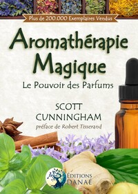 L'AROMATHERAPIE MAGIQUE - LE POUVOIR DES PARFUMS