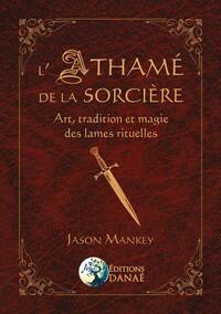 L'ATHAME DE LA SORCIERE - ART, TRADITION ET MAGIE DES LAMES RITUELLES