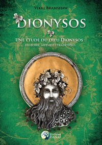 DIONYSOS - UNE ETUDE DU DIEU DIONYSOS : HISTOIRE, MYTHE ET TRADITIONS