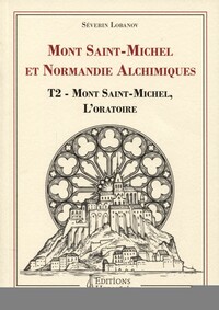 MONT SAINT-MICHEL ET NORMANDIE ALCHIMIQUES TOME 2 - MONT SAINT-MICHEL, L'ORATOIRE