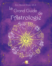 LE GRAND GUIDE DE L'ASTROLOGIE - POUR APPRENDRE L'ASTROLOGIE FACILEMENT
