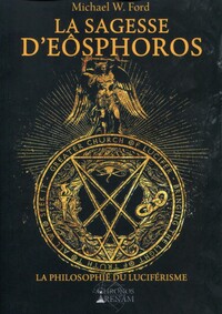 LA SAGESSE D'EOSPHOROS - LA PHILOSOPHIE DU LUCIFERISME.