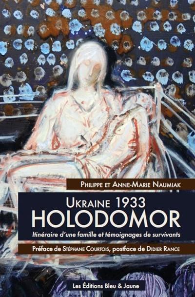 UKRAINE 1933, HOLODOMOR - ITINERAIRE D'UNE FAMILLE ET TEMOIGNAGES DE SURVIVANTS
