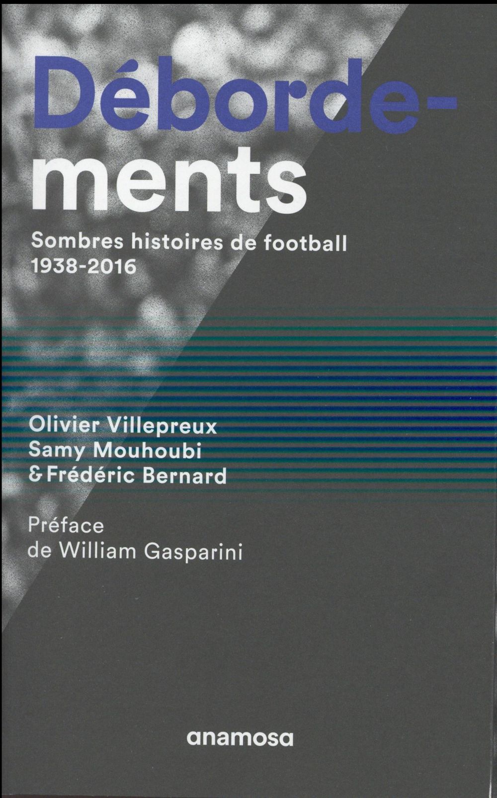 DEBORDEMENTS. SOMBRES HISTOIRES DE FOOTBALL, 1938-2016