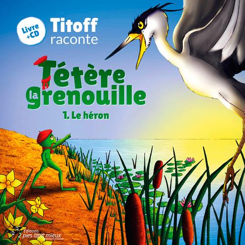 TITOFF RACONTE - T01 - TETERE LA GRENOUILLE 1. - 1.LE HERON