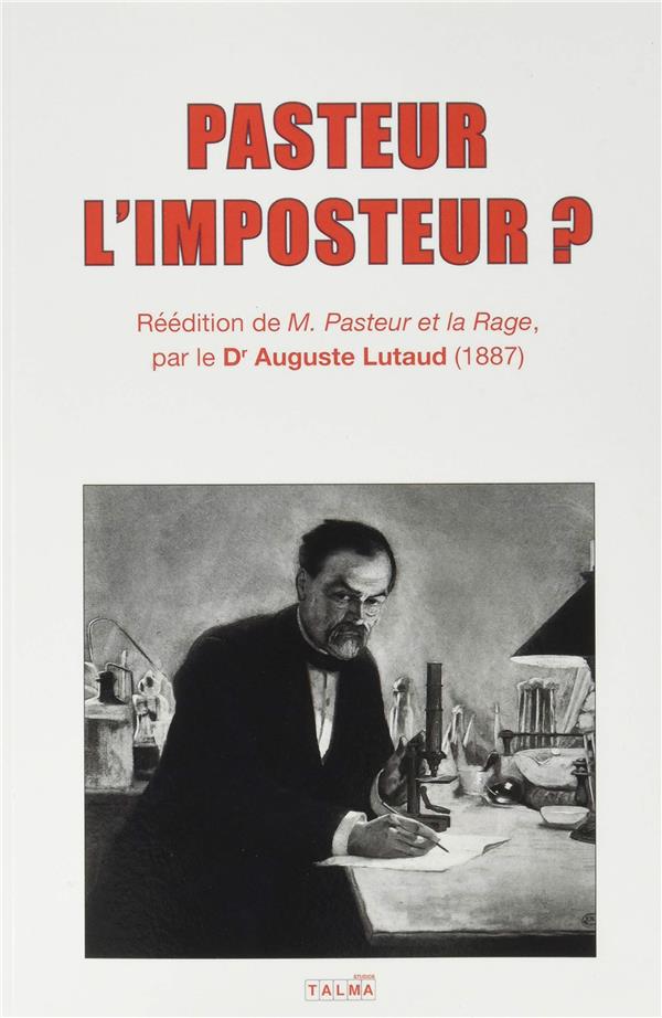 PASTEUR L'IMPOSTEUR ? - REEDITION DE  M. PASTEUR ET LA RAGE  (1887)