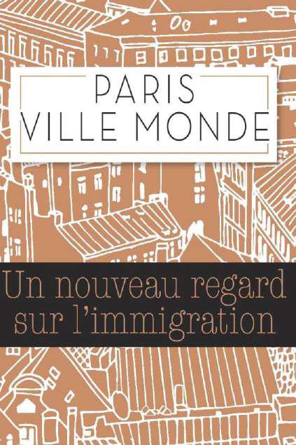 PARIS VILLE MONDE - UN NOUVEAU REGARD SUR L'IMMIGRATION