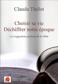 CHOISIR SA VIE - DECHIFFRER NOTRE EPOQUE - LES SUGGESTIONS PROFANES DE LA BIBLE