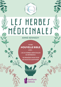 LES HERBES MEDICINALES - VOTRE NOUVELLE BIBLE AVEC : LES 40 HERBES MEDICINALES DE REFERENCE, 150 REM