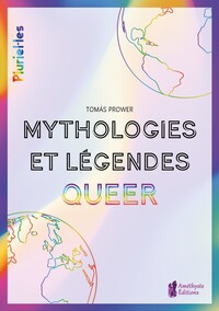 MYTHOLOGIES ET LEGENDES QUEER - SPIRITUALITE ET CULTURE LGBT+ A TRAVERS LE MONDE