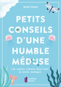 PETITS CONSEILS D'UNE HUMBLE MEDUSE - (ET AUTRES RITUELS SELF-CARE DU MONDE SAUVAGE)