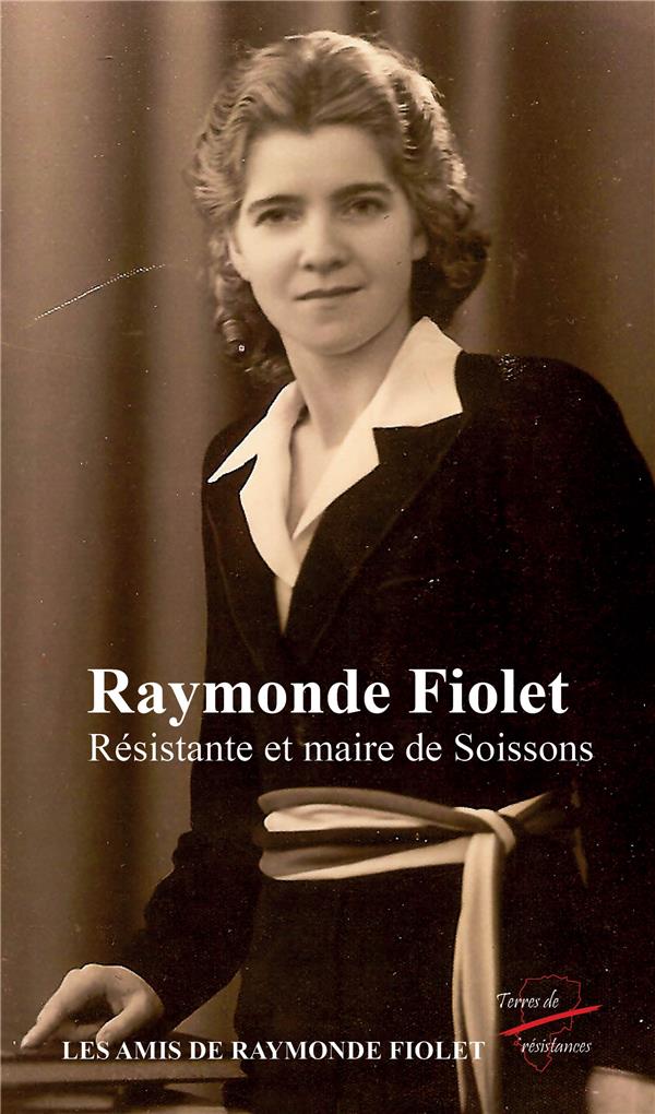 TERRES DE RESISTANCES - T01 - RAYMONDE FIOLET - RESISTANTE ET MAIRE DE SOISSONS
