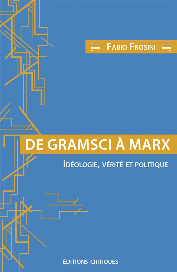DE GRAMSCI A MARX - IDEOLOGIE, VERITE ET POLITIQUE