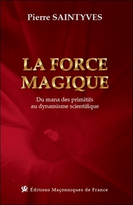 LA FORCE MAGIQUE - DU MANA DES PRIMITIFS AU DYNAMISME SCIENTIFIQUE