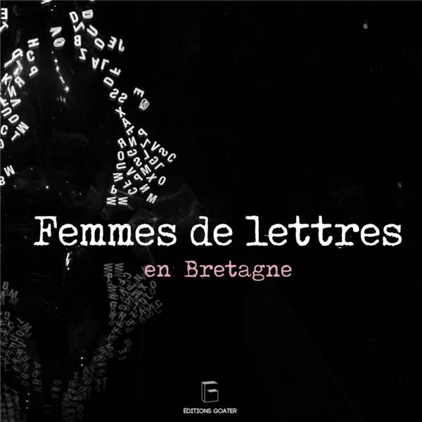 FEMMES DE LETTRES EN BRETAGNE - MATRIMOINE LITTERAIRE ET ITINERAIRES DE LECTURE