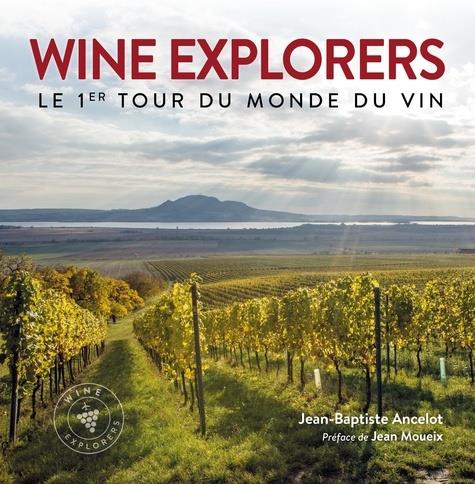 WINE EXPLORERS - LE 1ER TOUR DU MONDE DU VIN. PREFACE DE JEAN MOUEIX