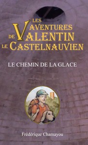 LES AVENTURES DE VALENTIN LE CASTELNAUVIEN - T03 - LE CHEMIN DE LA GLACE